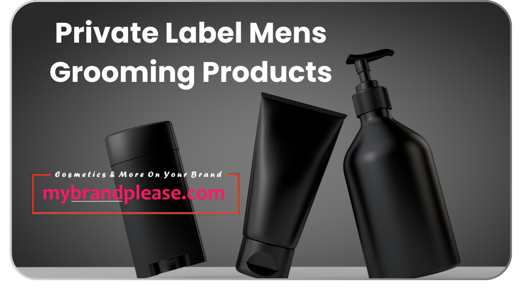 Build Your Brand with Private Label Mens Grooming Products