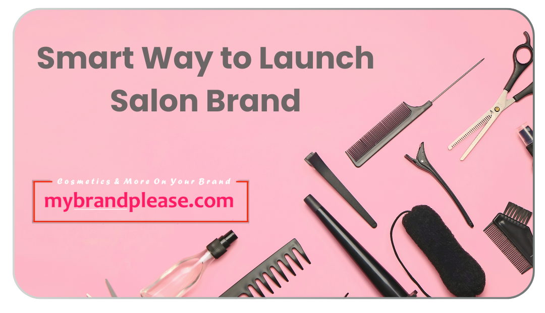 Private Label Salon Products Manufacturer: Smart Way to Launch Salon Brand
