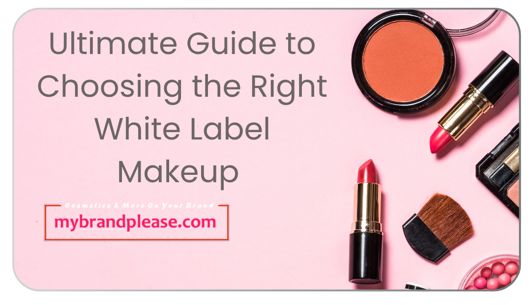 Your Ultimate Guide to Choosing the Right White Label Makeup Manufacturer